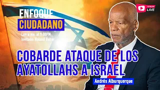 #EnfoqueCiudadano con Andrés Alburquerque: Cobarde ataque de los Ayatollahs a Israel.