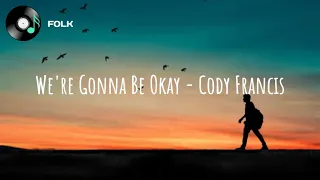 We're Gonna Be Okay - Cody Francis (Lyrics)