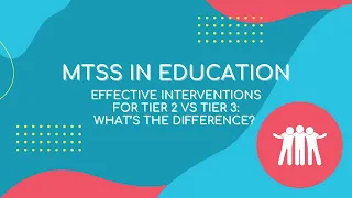 MTSS in Education | Effective Interventions for Tier 2 vs Tier 3: What’s the difference?