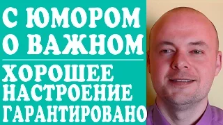 С ЮМОРОМ О ВАЖНОМ.  ХОРОШЕЕ НАСТРОЕНИЕ ГАРАНТИРОВАНО.