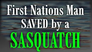 First Nations Man Saved From Drowning by a Massive Sasquatch Male! - Plus 2 More Encounters!