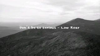 Low Roar - Don't be so serious  (lyrics on screen)