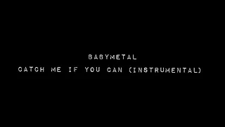 BABYMETAL - "Catch Me If You Can" (INSTRUMENTAL)