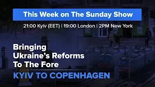 The Sunday Show: Bringing Ukraine’s Reforms to The Fore