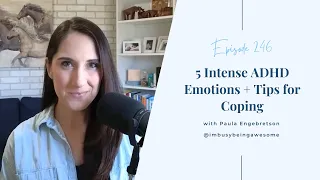 5 Intense ADHD Emotions + Tips For Coping | 246 I’m Busy Being Awesome podcast w/ Paula Engebretson