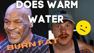 Does warm water burn fat?! / Mike Tyson IS WRONG!