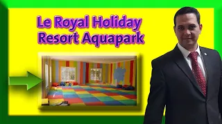 Le Royal Holiday Resort Aquapark - لو رويال هوليداي ريزورت (أكوابارك)