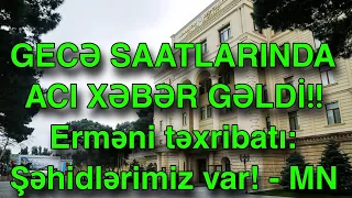 GECƏ SAATLARINDA ACI XƏBƏR GƏLDİ!! Erməni təxribatı: Şəhidlərimiz var! - MN