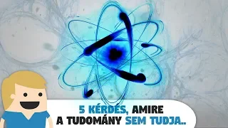 5 Kérdés, amire a tudomány Nem Tud válaszolni!