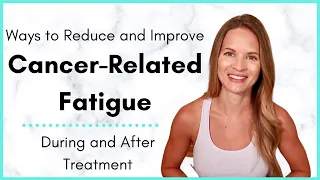 Cancer Fatigue Treatment - Ways to Reduce and Improve Cancer Related Fatigue