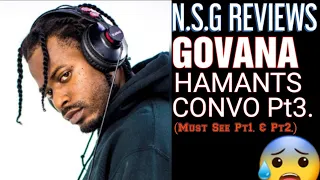 GOVANA - HAMANTS CONVO PT3 // N.S.G REVIEWS