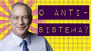 CIRO QUER SER O NOVO ANTI-SISTEMA