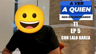 A ver a quién nos encontramos 11, ep. 5, con Lalo Garza