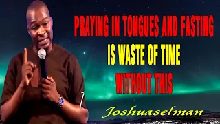 PRAYING IN TONGUES AND FASTING IS WASTE OF TIME WITHOUT THIS - APOSTLE JOSHUA SELMAN