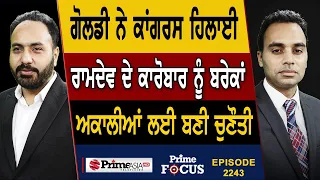 Prime Focus (2243) || Dalvir Singh 'Goldy Khangura' ਨੇ ਕਾਂਗਰਸ ਹਿਲਾਈ , Ramdev ਦੇ ਕਾਰੋਬਾਰ ਨੂੰ ਬਰੇਕਾਂ