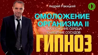 А. Ракицкий. Гипноз на омоложение организма II. Омоложение сердца. Очищение сосудов.