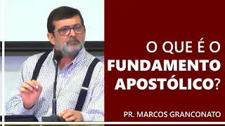 O que é o fundamento apostólico? - Pr. Marcos Granconato