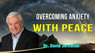 David Jeremiah Sermons 2023 - Overcoming Anxiety With Peace