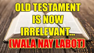 20240530 Tuesday PM "Old Testament is Now Irrelevant (Wala nay Labot)"