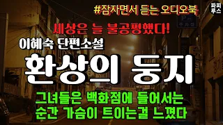 파출부 일하다 몸과 정신까지 망가져 버린 그녀, 그녀의 둥지는 환상인가?[환상의 둥지]이혜숙 단편소설 #소설읽어주는남자 #오디오북 #파피루스의책읽는하루