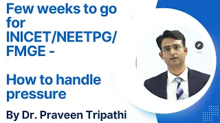 Few weeks to go for INICET/NEETPG/FMGE. How to handle pressure? By Dr. Praveen Tripathi