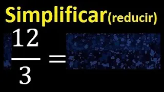 simplificar 12/3 , reducir fracciones a su minima expresion