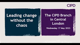 230521 Leading Change Without the Chaos   CIPD Central London