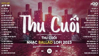 Nhạc Chill TikTok - Thu Cuối, Hoa Cỏ Lau, Gió, Chắc Ai Đó Sẽ Về - Nhạc Lofi Chill Nhẹ Nhàng Thư Giãn