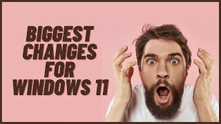 Biggest Changes For Windows 11