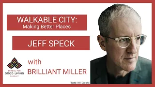 137: Jeff Speck - Walkable City: Making Better Places