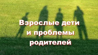 Взрослые дети и проблемы родителей.