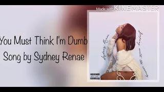 Sydney Renae - You Must Think I’m Dumb Lyrics