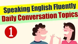 Speaking English Fluently through 8 Daily Conversation Topics  - Part 1