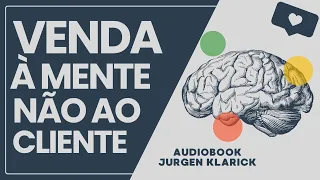 VENDA A MENTE NÃO AO CLIENTE | LIVRO AUDIO COMPLETO | JURGEN KLARIC | NEUROCIÊNCIA