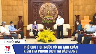 Phó Chủ tịch nước Võ Thị Ánh Xuân kiểm tra phòng dịch tại Bắc Giang - VNEWS