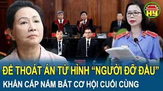 Toàn cảnh vụ Trương Mỹ Lan: Để thoát án tử “người đỡ đầu” khẩn cấp nắm bắt cơ hội cuối cùng