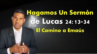 Hagamos un sermón de Lucas 24 (El camino a Emaús)(sermón textual)