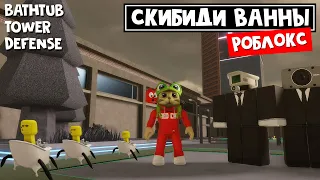 СКИБИДИ ТУАЛЕТЫ стали СКИБИДИ ВАННОЙ в роблокс | BATHTUB TOWER DEFENSE roblox | Skibidi toilet