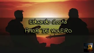 Eduardo Costa- Amor De Violeiro (LETRA)