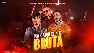 Pedro Paulo e Alex - NA CAMA ELA É BRUTA feat. DJ Kevin