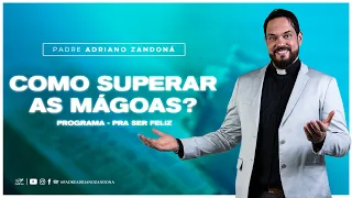 Como superar as mágoas? - Pra Ser Feliz (18/07/23) | Padre Adriano Zandoná