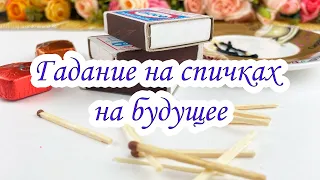 ГАДАНИЕ НА СПИЧКАХ НА БУДУЩЕЕ