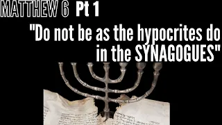 Matthew 6 - Pt 1 - Do not be as the hypocrites in the synagogues!