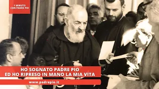 Ho sognato Padre Pio ed ho ripreso in mano la mia vita