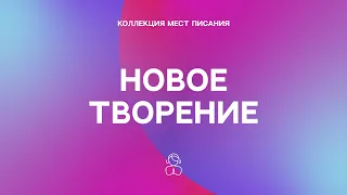 Новое Творение — Коллекция мест Писания | Итак, кто во Христе, тот новое творение.