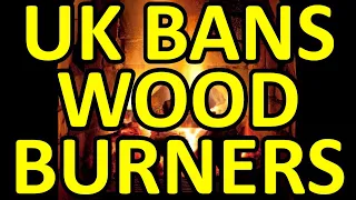 THE UK BANS WOOD BURNERS