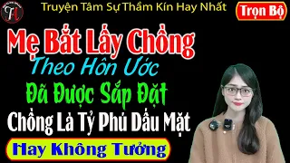 [ Trọn Bộ ] Mẹ Bắt Lấy Chồng Theo Hôn Ước Không Ngờ Chồng Là Tỷ Phú Dấu Mặt - Mc Tú Anh Kể Cực Hay