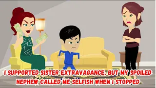 I Supported Sister Extravagance, But My Spoiled Nephew Called Me Selfish When I Stopped