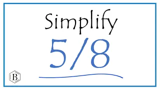 How to Simplify the Fraction 5/8