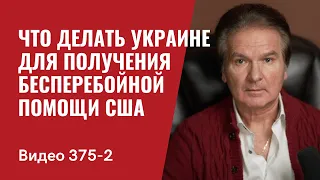 Часть 2: Что делать Украине для получения бесперебойной помощи США // №375/2- Юрий Швец